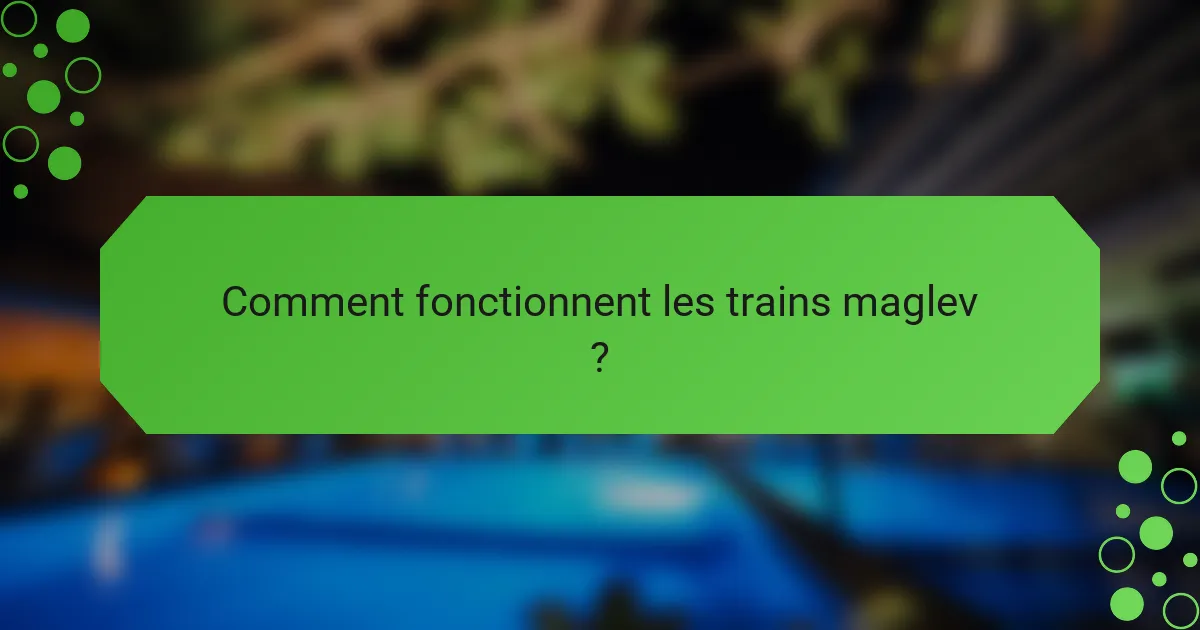 Comment fonctionnent les trains maglev ?