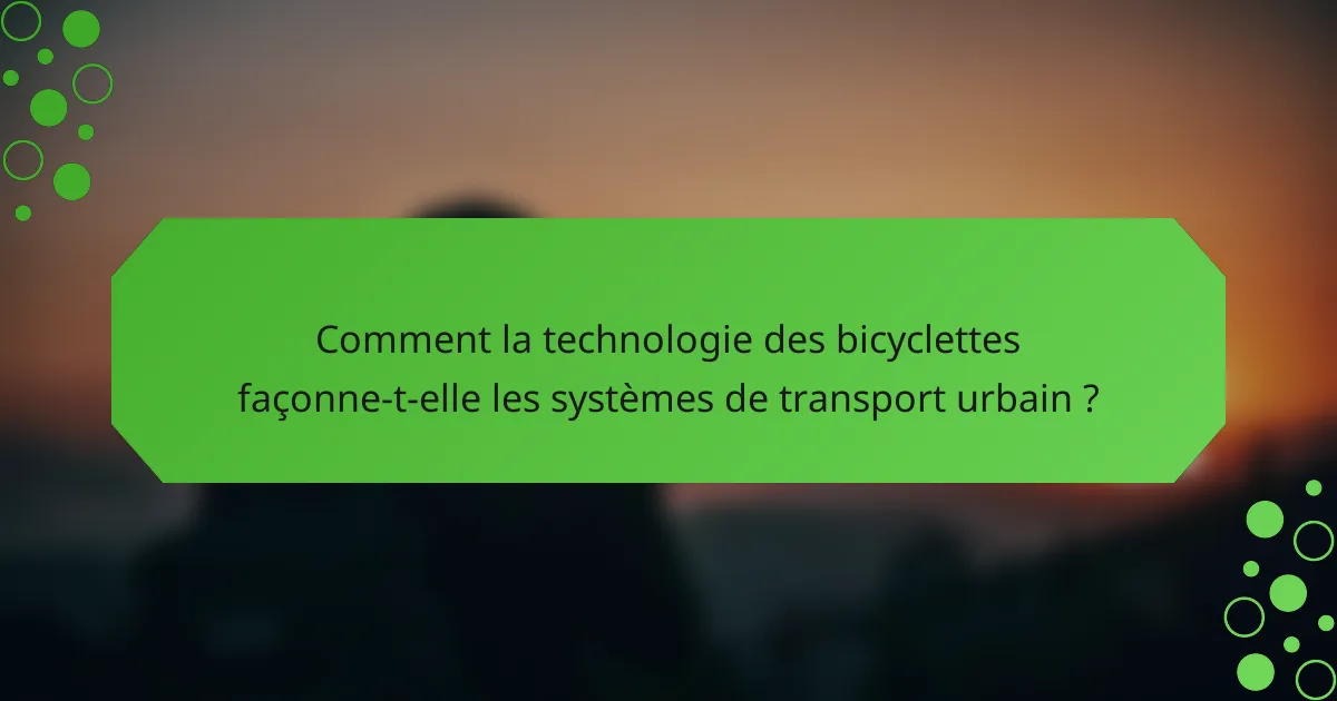 Comment la technologie des bicyclettes façonne-t-elle les systèmes de transport urbain ?
