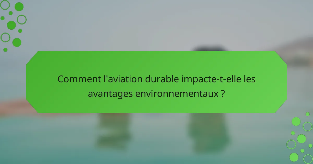 Comment l'aviation durable impacte-t-elle les avantages environnementaux ?