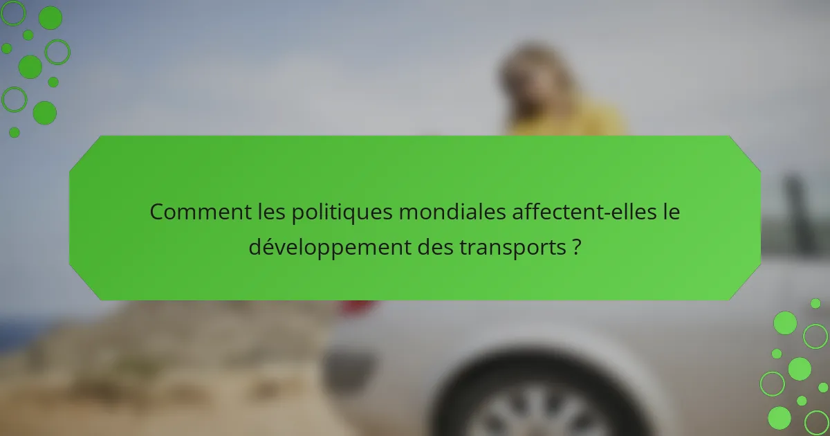 Comment les politiques mondiales affectent-elles le développement des transports ?