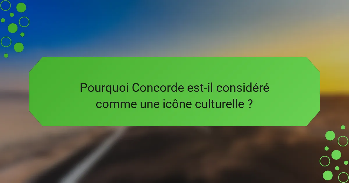 Pourquoi Concorde est-il considéré comme une icône culturelle ?