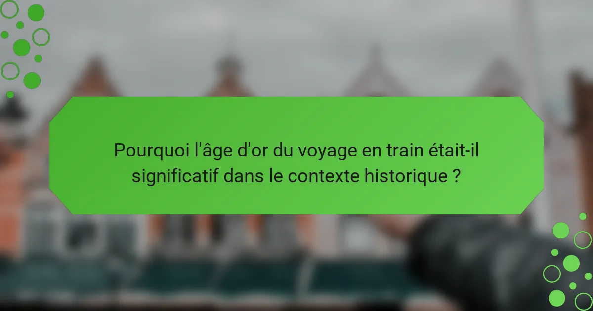 Pourquoi l'âge d'or du voyage en train était-il significatif dans le contexte historique ?