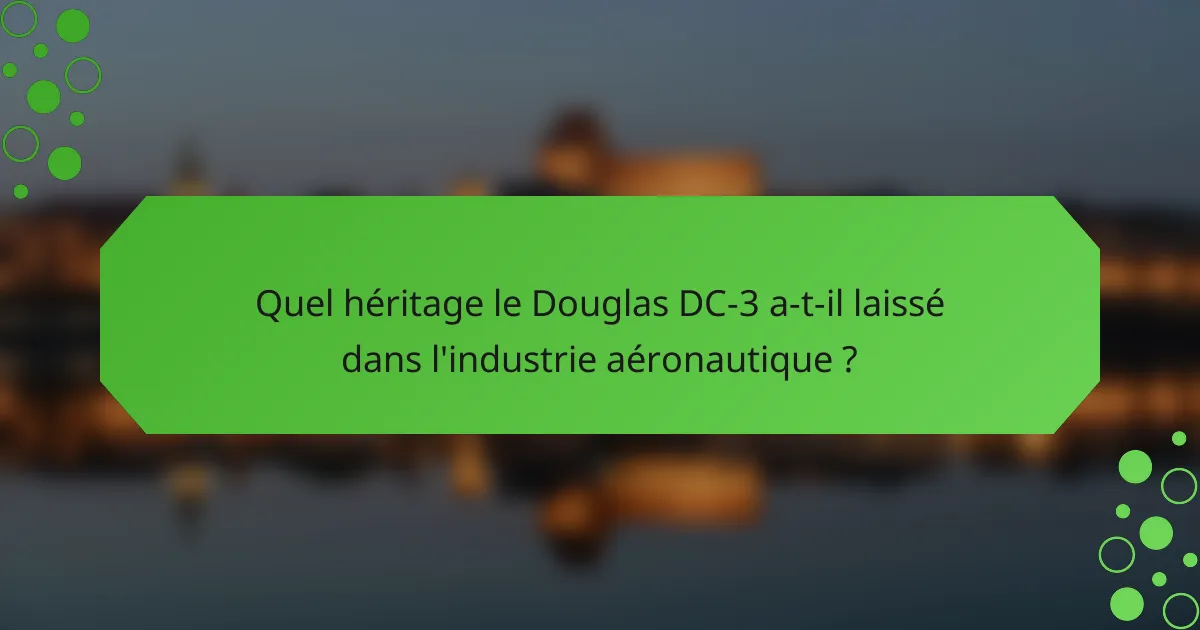 Quel héritage le Douglas DC-3 a-t-il laissé dans l'industrie aéronautique ?