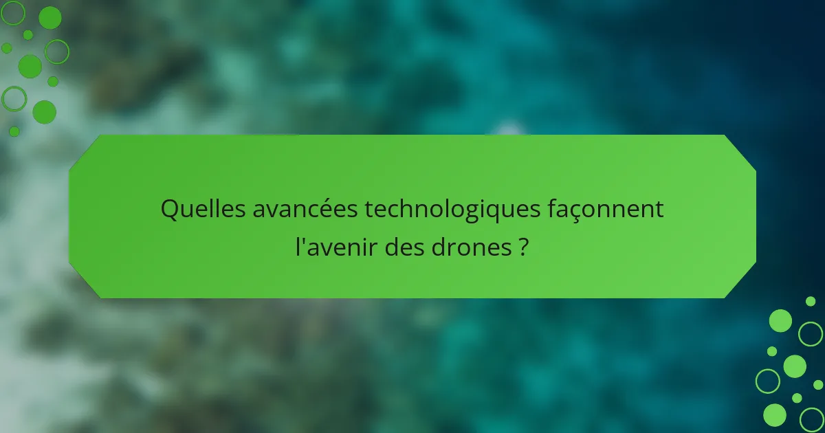 Quelles avancées technologiques façonnent l'avenir des drones ?