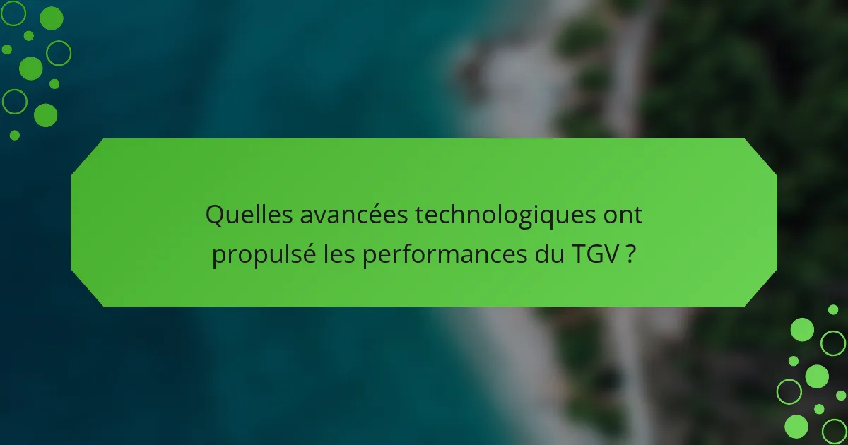 Quelles avancées technologiques ont propulsé les performances du TGV ?