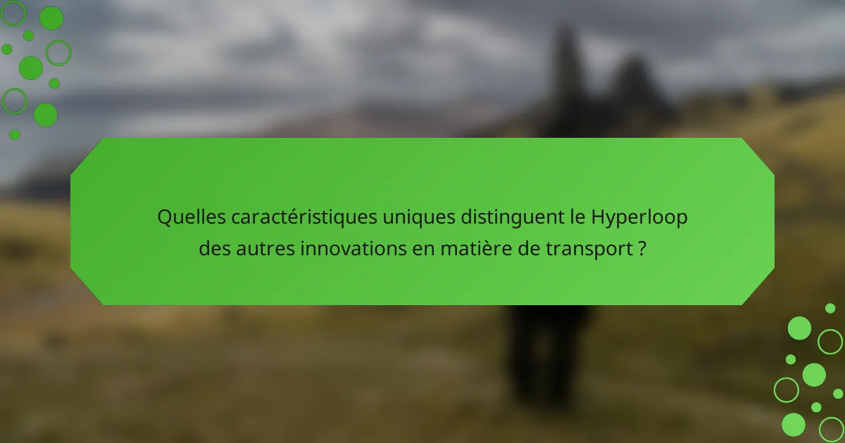 Quelles caractéristiques uniques distinguent le Hyperloop des autres innovations en matière de transport ?
