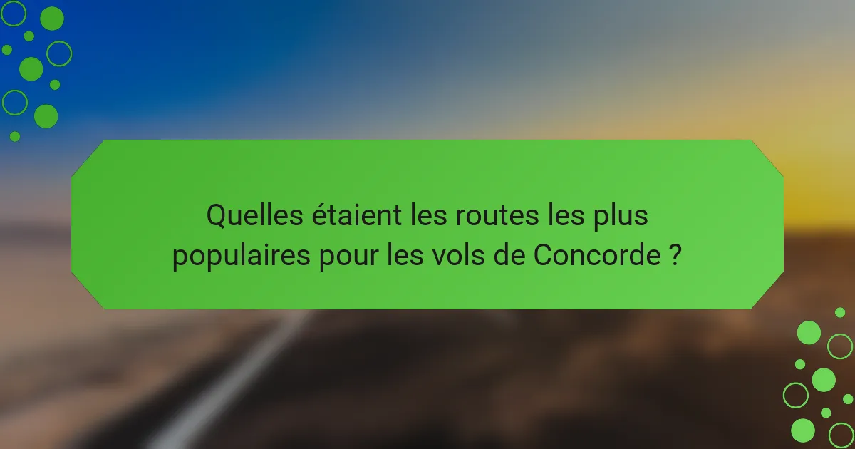 Quelles étaient les routes les plus populaires pour les vols de Concorde ?
