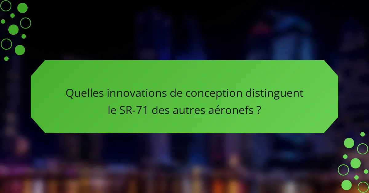 Quelles innovations de conception distinguent le SR-71 des autres aéronefs ?