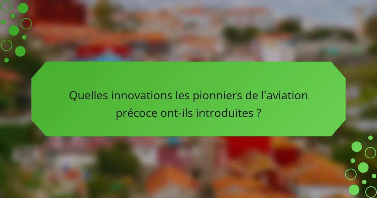 Quelles innovations les pionniers de l'aviation précoce ont-ils introduites ?
