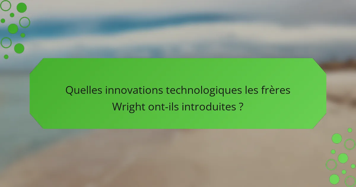 Quelles innovations technologiques les frères Wright ont-ils introduites ?
