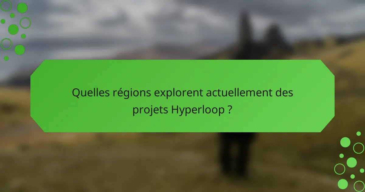 Quelles régions explorent actuellement des projets Hyperloop ?