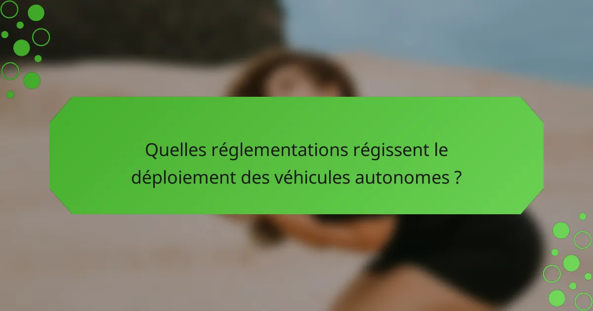 Quelles réglementations régissent le déploiement des véhicules autonomes ?
