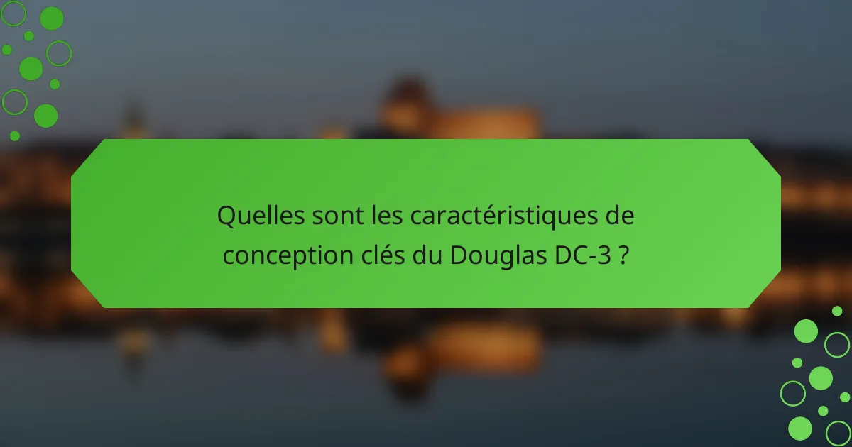 Quelles sont les caractéristiques de conception clés du Douglas DC-3 ?