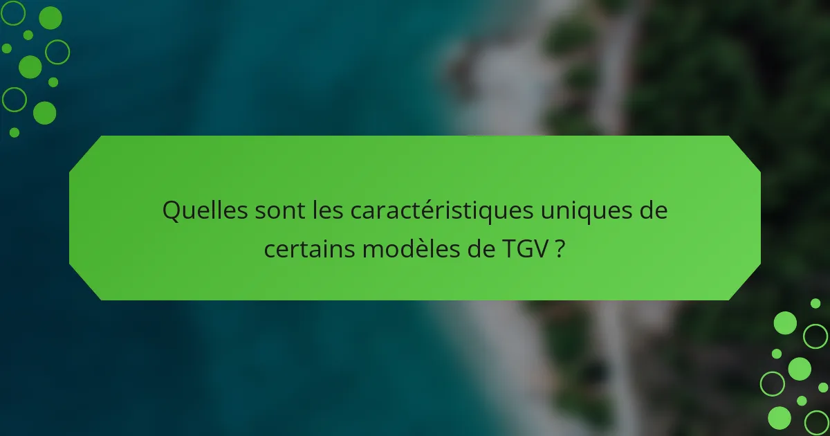 Quelles sont les caractéristiques uniques de certains modèles de TGV ?