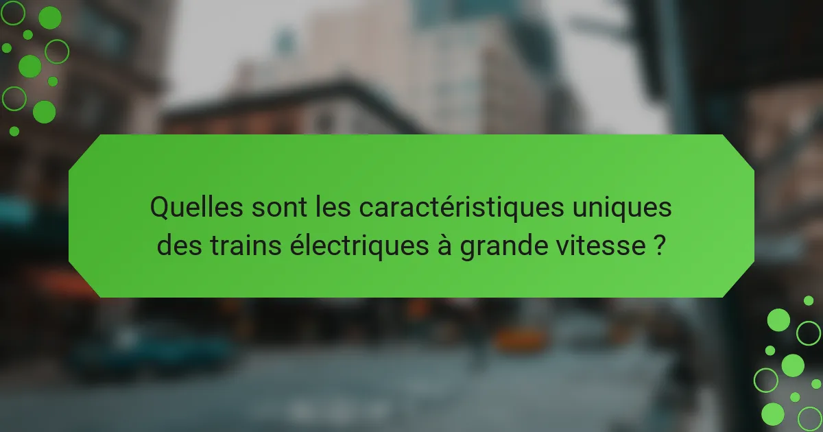 Quelles sont les caractéristiques uniques des trains électriques à grande vitesse ?