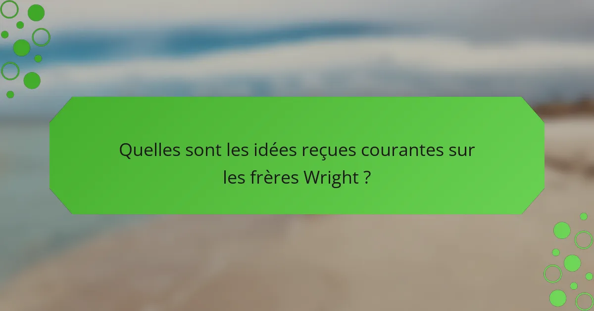 Quelles sont les idées reçues courantes sur les frères Wright ?
