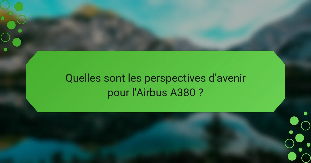 Quelles sont les perspectives d'avenir pour l'Airbus A380 ?