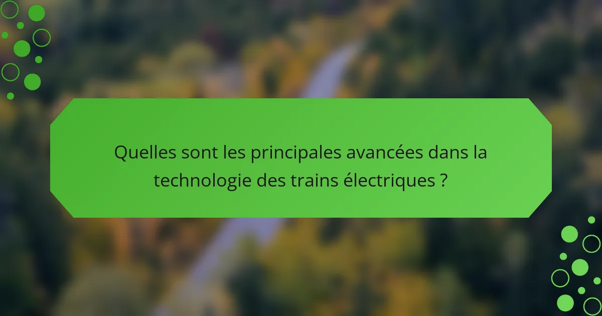 Quelles sont les principales avancées dans la technologie des trains électriques ?
