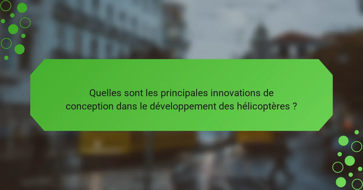 Quelles sont les principales innovations de conception dans le développement des hélicoptères ?
