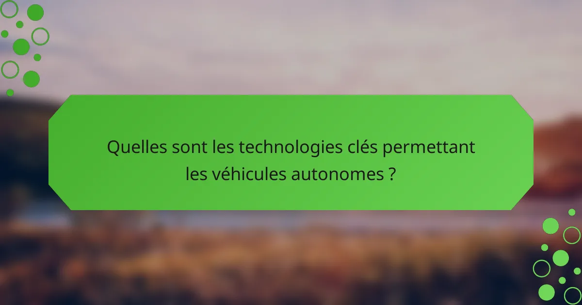 Quelles sont les technologies clés permettant les véhicules autonomes ?