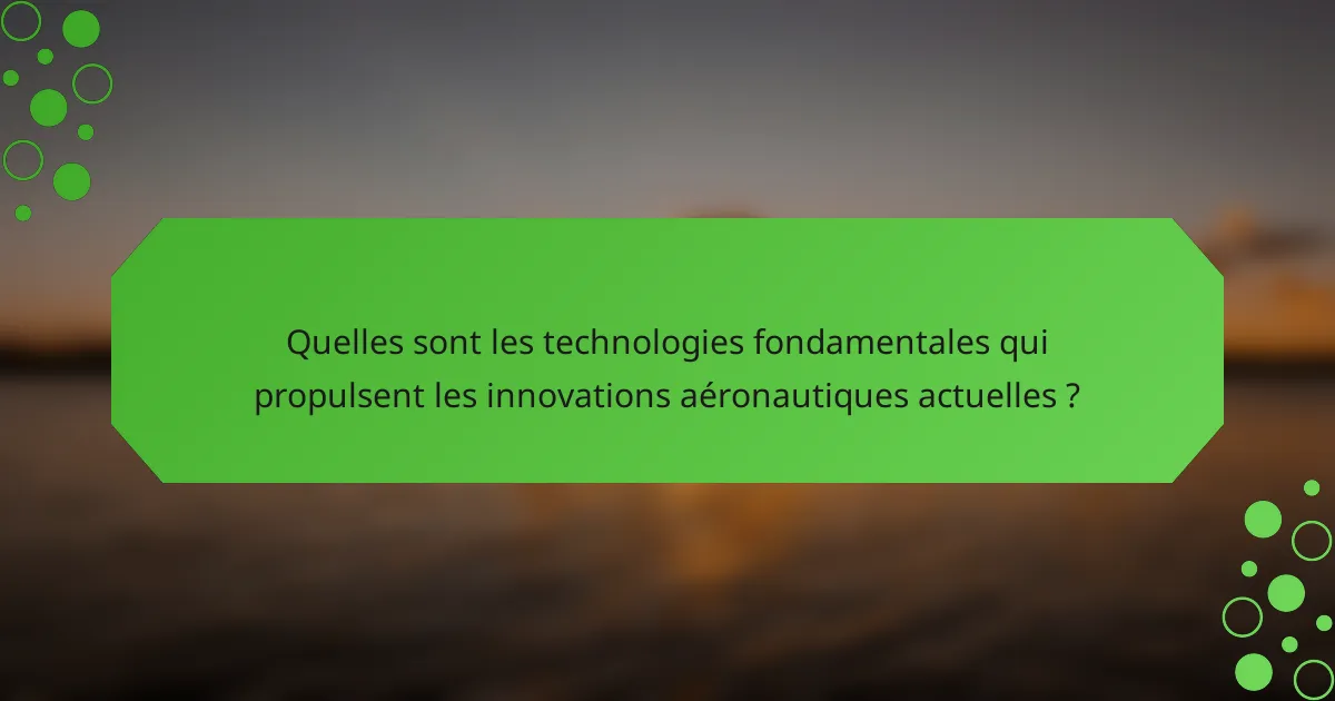 Quelles sont les technologies fondamentales qui propulsent les innovations aéronautiques actuelles ?