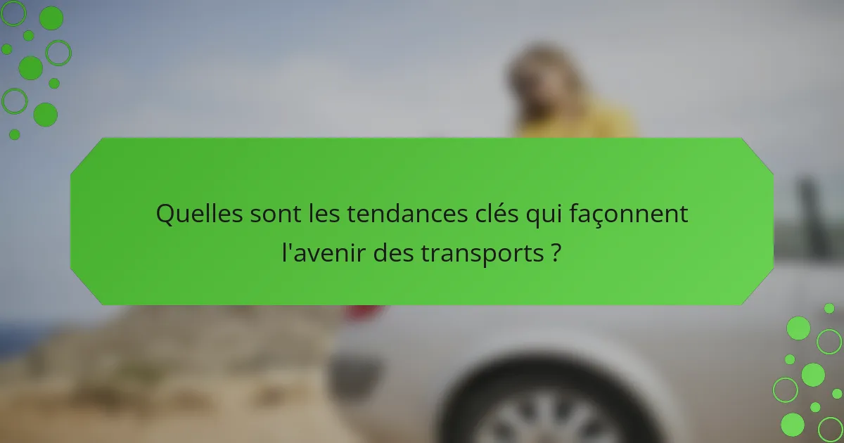 Quelles sont les tendances clés qui façonnent l'avenir des transports ?