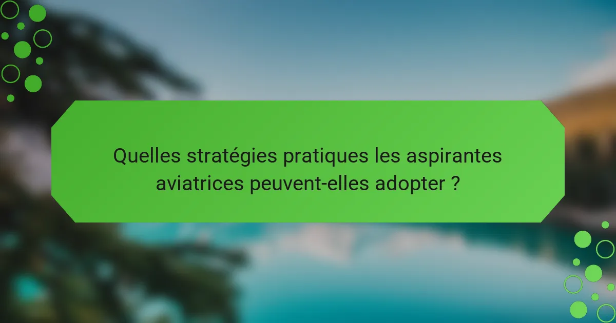 Quelles stratégies pratiques les aspirantes aviatrices peuvent-elles adopter ?