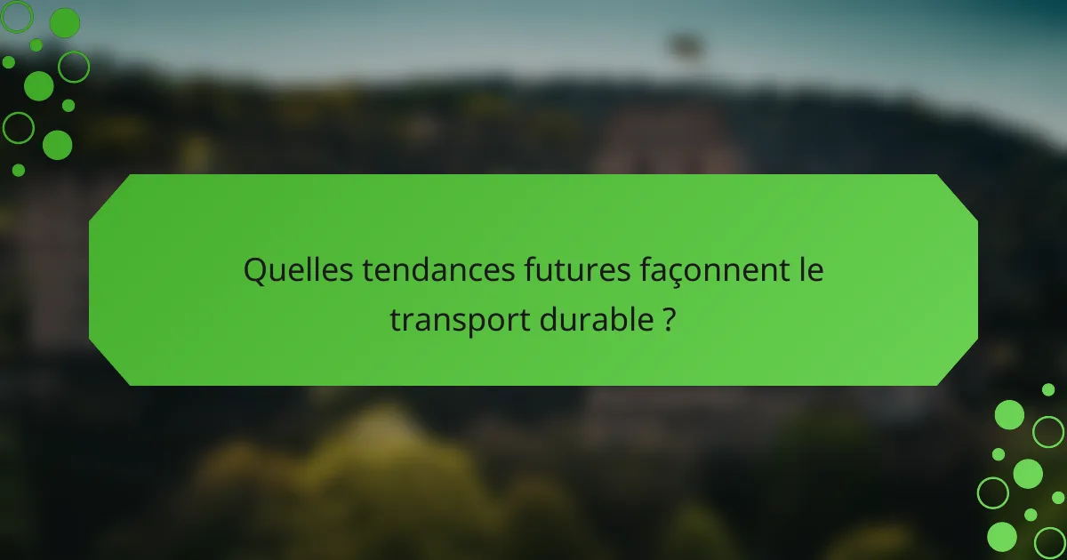 Quelles tendances futures façonnent le transport durable ?