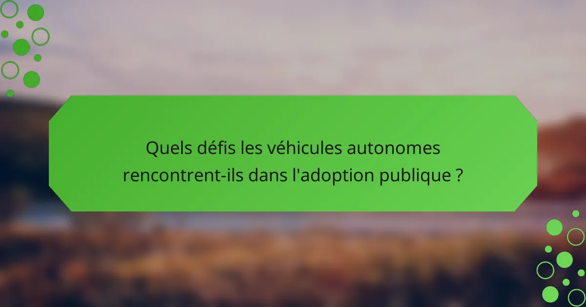Quels défis les véhicules autonomes rencontrent-ils dans l'adoption publique ?