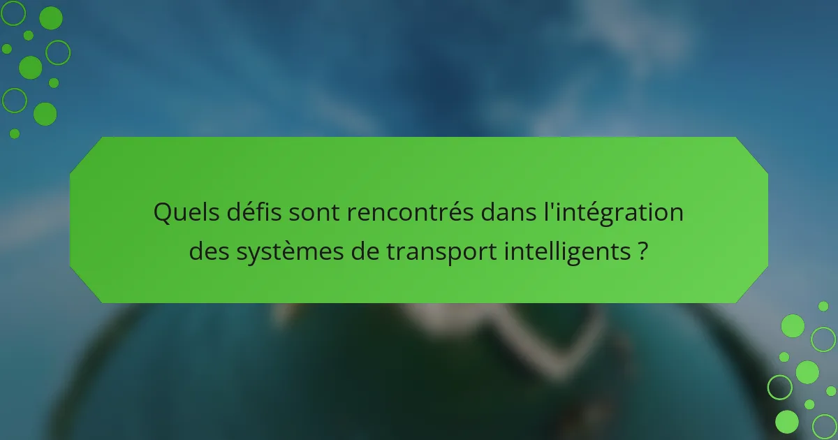 Quels défis sont rencontrés dans l'intégration des systèmes de transport intelligents ?