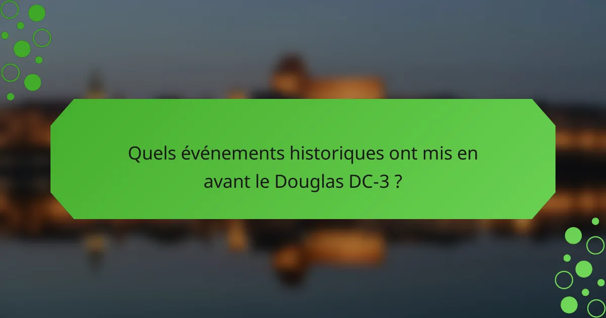 Quels événements historiques ont mis en avant le Douglas DC-3 ?