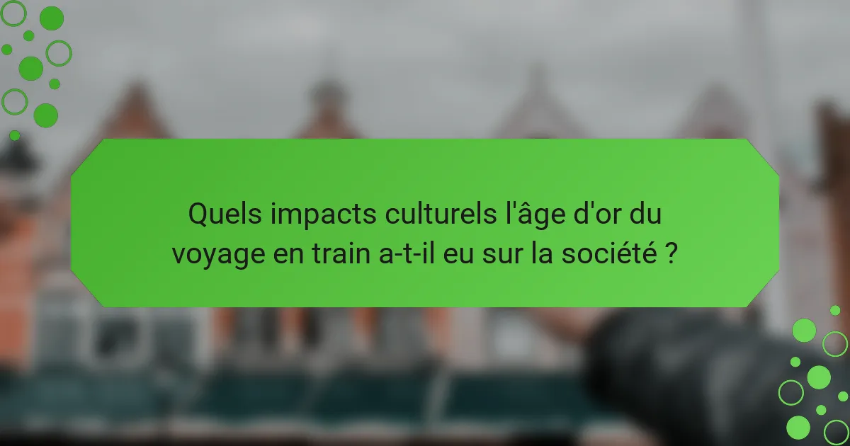 Quels impacts culturels l'âge d'or du voyage en train a-t-il eu sur la société ?