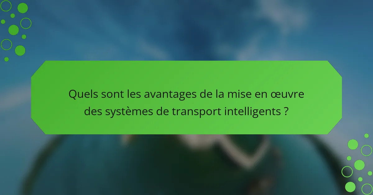 Quels sont les avantages de la mise en œuvre des systèmes de transport intelligents ?
