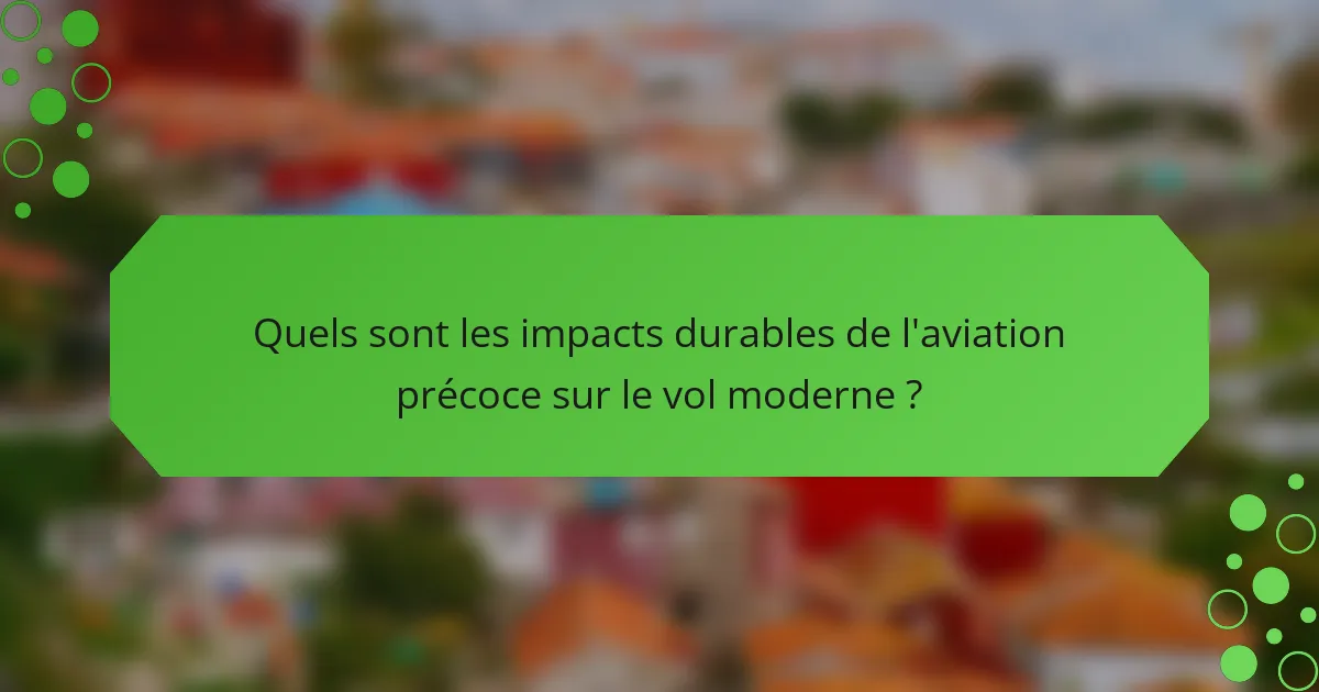 Quels sont les impacts durables de l'aviation précoce sur le vol moderne ?