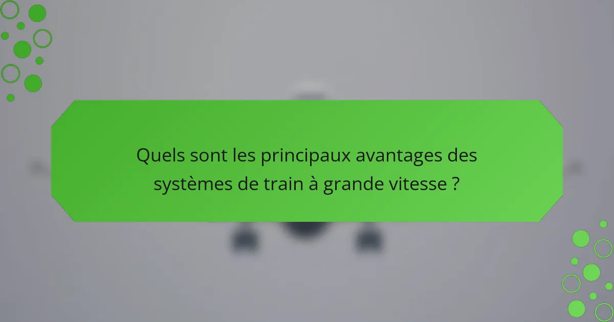 Quels sont les principaux avantages des systèmes de train à grande vitesse ?